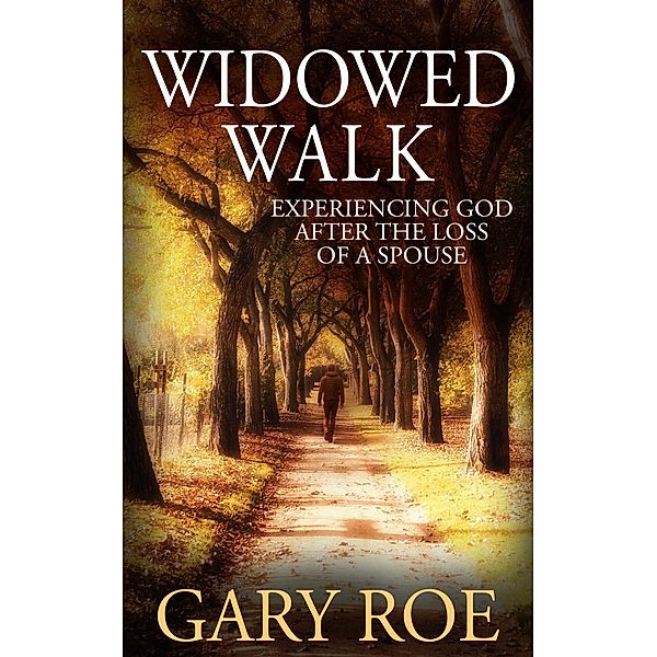 Widowed Walk: Experiencing God After the Loss of a Spouse (God and Grief Series) / God and Grief Series, Gary Roe