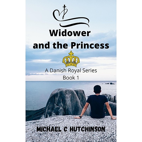 Widower and the Princess (Danish Royal Series, #1) / Danish Royal Series, Michael C Hutchinson, Sn Hutchinson
