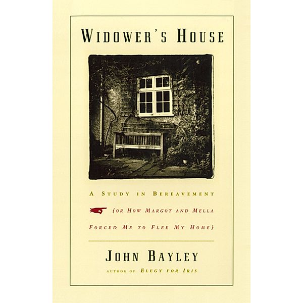 Widower's House: A Study in Bereavement, or How Margot and Mella Forced Me to Flee My Home, John Bayley