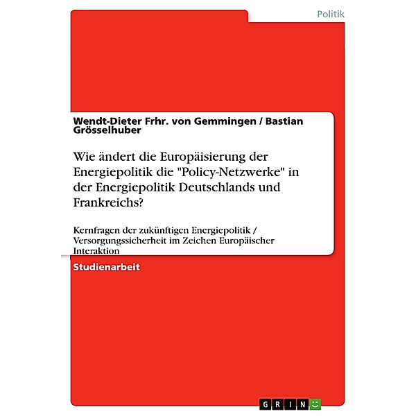 Wie ändert die Europäisierung der Energiepolitik die Policy-Netzwerke in der Energiepolitik Deutschlands und Frankreichs?, Wendt-Dieter Frhr. von Gemmingen, Bastian Grösselhuber