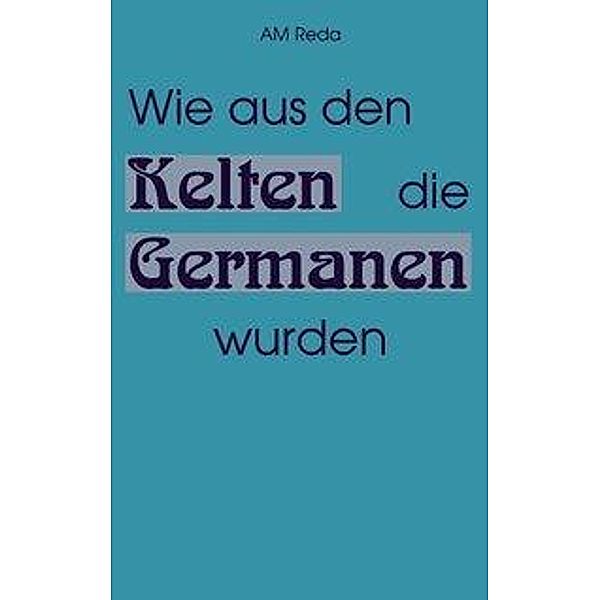 Wie aus den Kelten die Germanen wurden, AM REDA