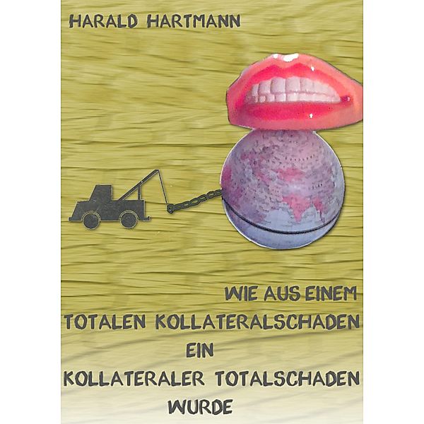 Wie aus einem totalen Kollateralschaden ein kollateraler Totalschaden wurde, Harald Hartmann