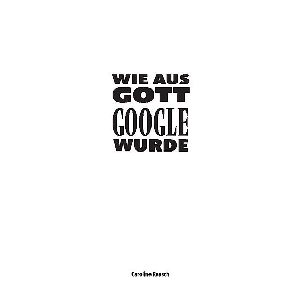 Wie aus Gott Google wurde, Caroline Raasch