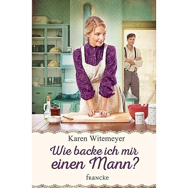 Wie backe ich mir einen Mann?, Karen Witemeyer