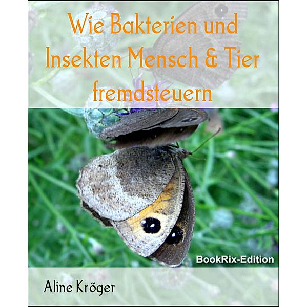 Wie Bakterien und Insekten Mensch & Tier fremdsteuern, Aline Kröger