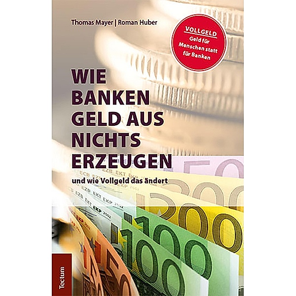 Wie Banken Geld aus Nichts erzeugen, Thomas Mayer, Roman Huber