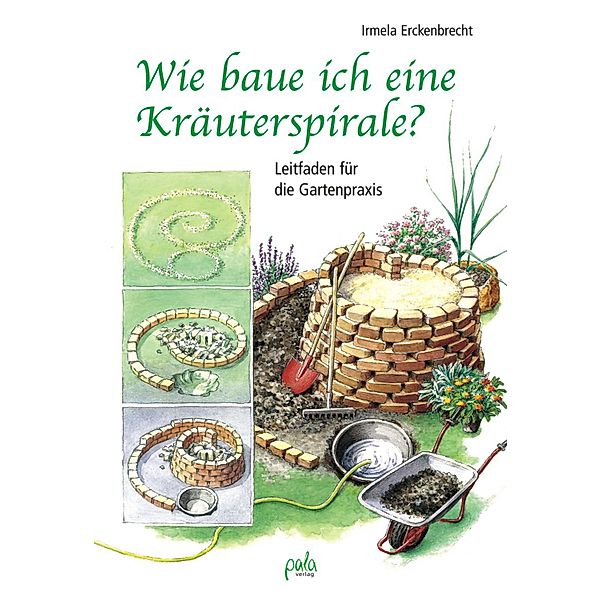 Wie baue ich eine Kräuterspirale?, Irmela Erckenbrecht