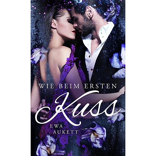 Wie beim ersten Kuss / Küss mich, Liebling. Bd.4, Ewa Aukett
