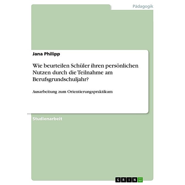 Wie beurteilen Schüler ihren persönlichen Nutzen durch die Teilnahme am Berufsgrundschuljahr?, Jana Philipp