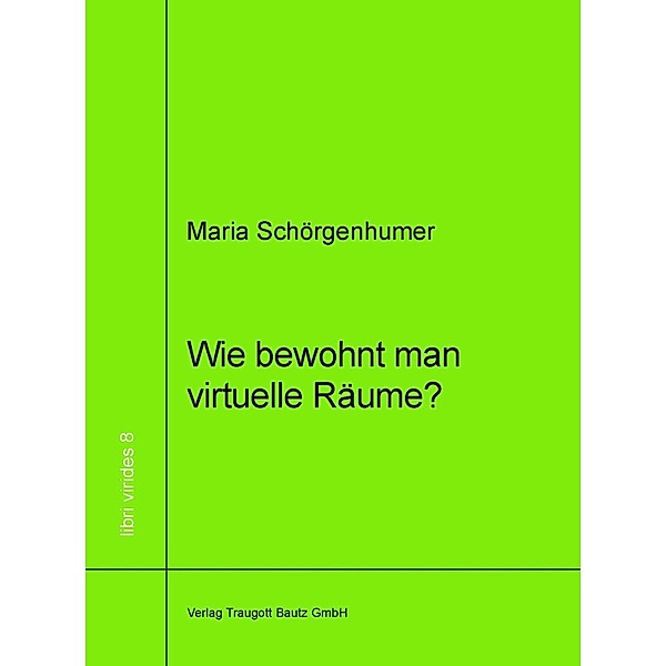 Wie bewohnt man virtuellen Raum? / libri virides Bd.8, Maria Schörgenhumer