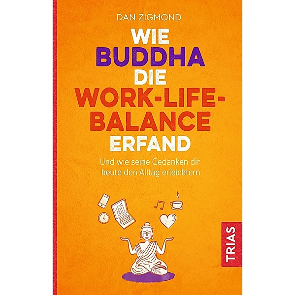 Wie Buddha die Work-Life-Balance erfand, Dan Zigmond