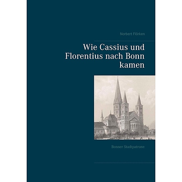 Wie Cassius und Florentius nach Bonn kamen, Norbert Flörken