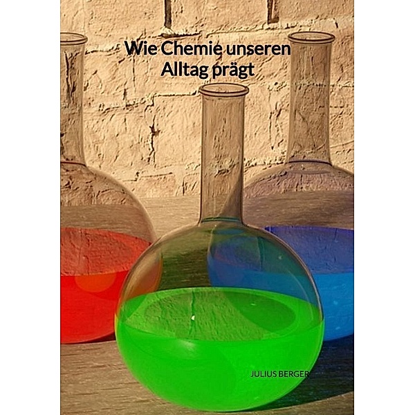 Wie Chemie unseren Alltag prägt, Julius Berger