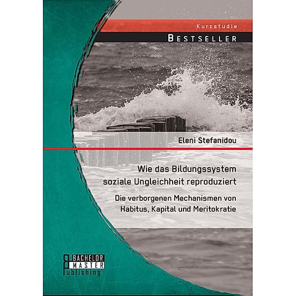 Wie das Bildungssystem soziale Ungleichheit reproduziert: Die verborgenen Mechanismen von Habitus, Kapital und Meritokratie, Eleni Stefanidou