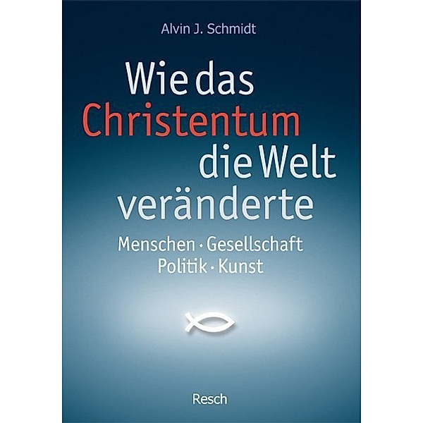 Wie das Christentum die Welt veränderte, Alvin J. Schmidt