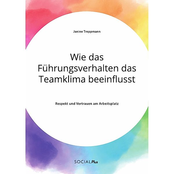 Wie das Führungsverhalten das Teamklima beeinflusst. Respekt und Vertrauen am Arbeitsplatz, Janine Treppmann