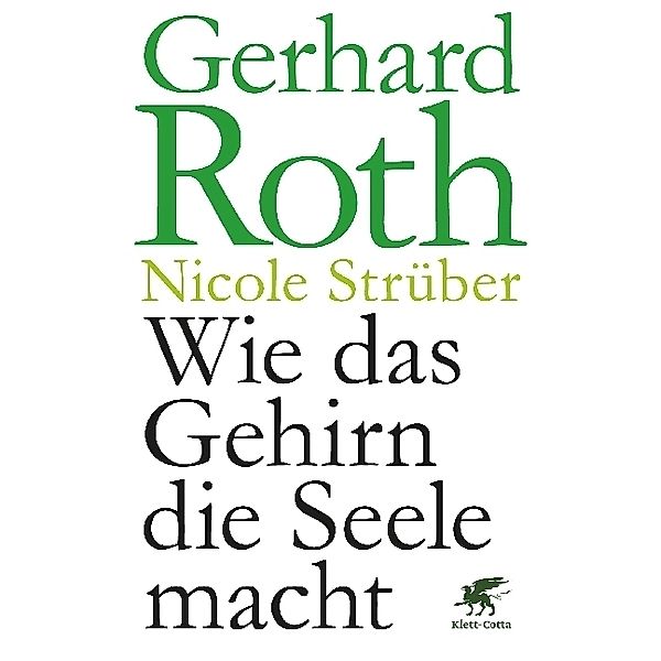 Wie das Gehirn die Seele macht, Gerhard Roth, Nicole Strüber