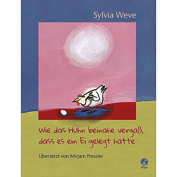 Wie das Huhn beinahe vergaß, dass es ein Ei gelegt hatte, Sylvia Weve