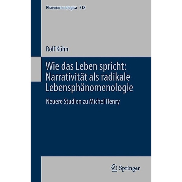 Wie das Leben spricht: Narrativität als radikale Lebensphänomenologie / Phaenomenologica Bd.218, Rolf Kühn
