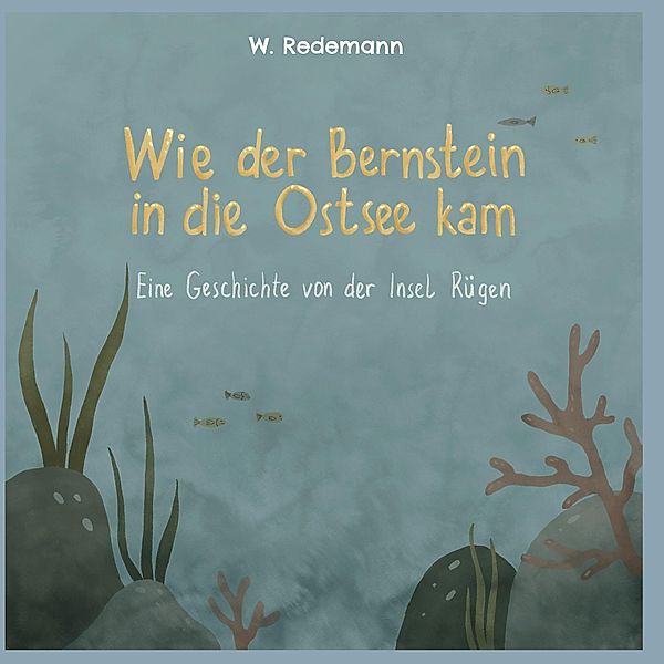 Wie der Bernstein in die Ostsee kam, W. Redemann
