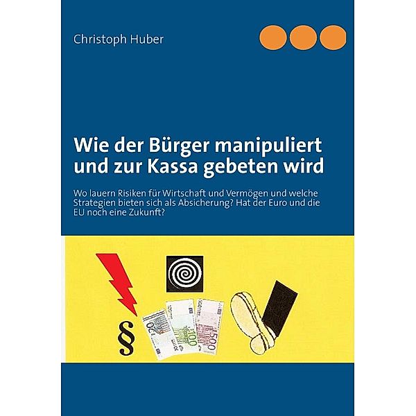 Wie der Bürger manipuliert und zur Kassa gebeten wird, Christoph Huber