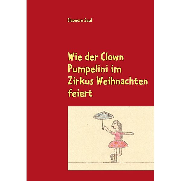 Wie der Clown Pumpelini im Zirkus Weihnachten feiert, Eleonore Seul