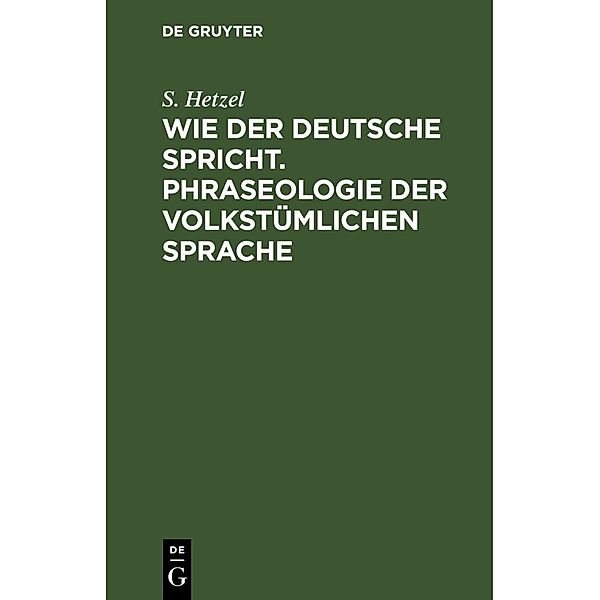 Wie der Deutsche spricht. Phraseologie der volkstümlichen Sprache, S. Hetzel