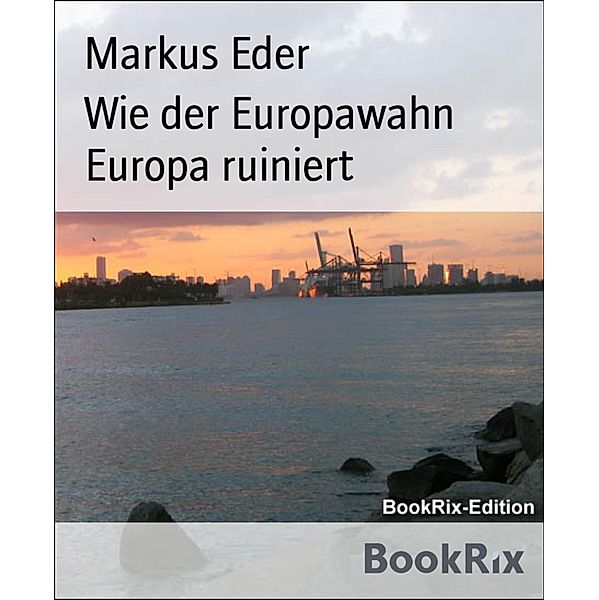 Wie der Europawahn Europa ruiniert, Markus Eder