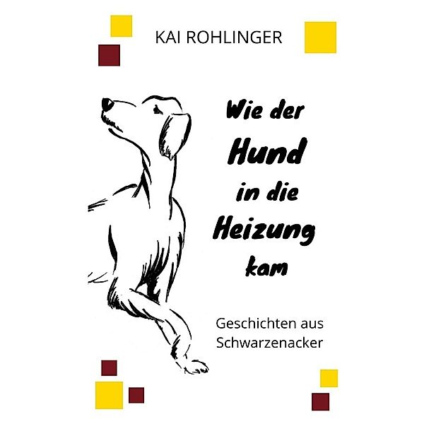 Wie der Hund in die Heizung kam, Kai Rohlinger