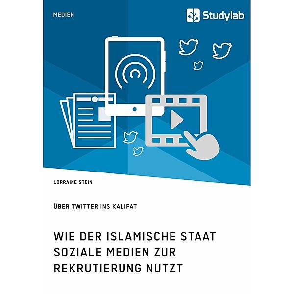 Wie der Islamische Staat soziale Medien zur Rekrutierung nutzt. Über Twitter ins Kalifat, Lorraine Stein