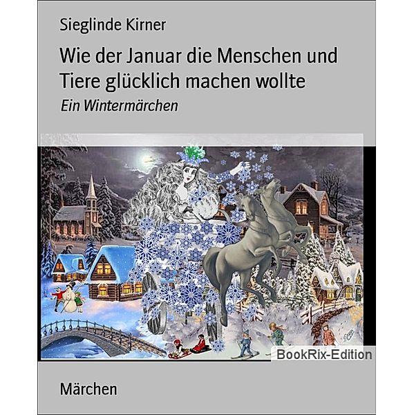 Wie der Januar die Menschen und Tiere glücklich machen wollte, Sieglinde Kirner