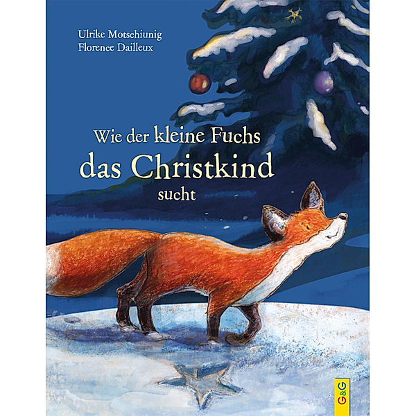 Wie der kleine Fuchs das Christkind sucht, Ulrike Motschiunig, Florence Dailleux