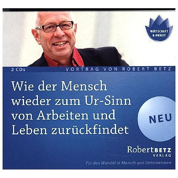 Wie der Mensch wieder zum Ur-Sinn von Arbeiten und Leben zurückfindet,2 Audio-CDs, Robert Betz