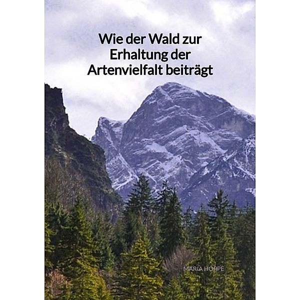 Wie der Wald zur Erhaltung der Artenvielfalt beiträgt, Maria Hoppe