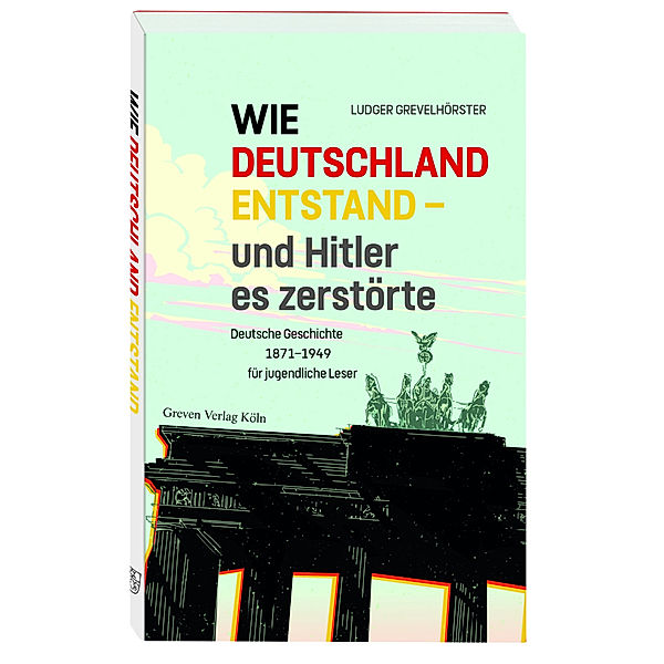 Wie Deutschland entstand - und Hitler es zerstörte, Ludger Grevelhörster