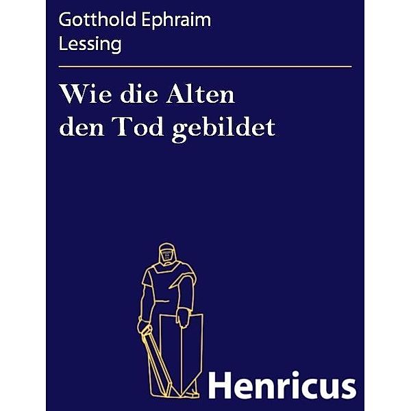 Wie die Alten den Tod gebildet, Gotthold Ephraim Lessing