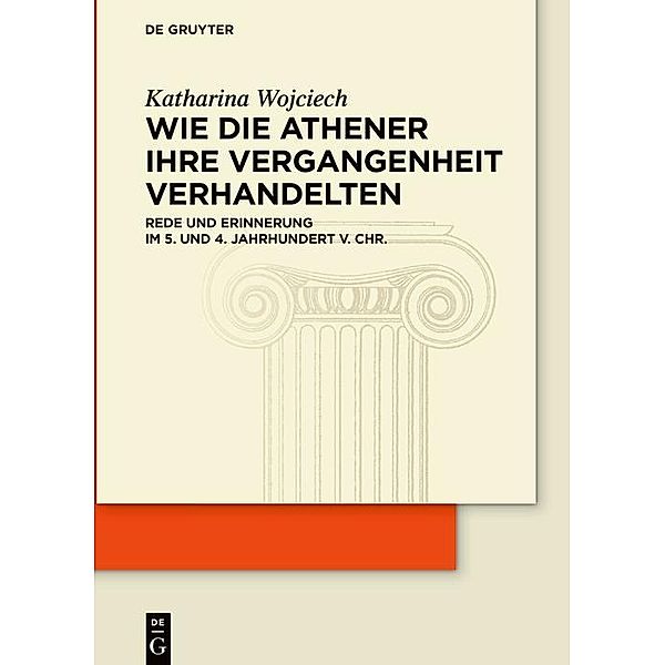Wie die Athener ihre Vergangenheit verhandelten / KLIO / Beihefte. Neue Folge Bd.35, Katharina Wojciech