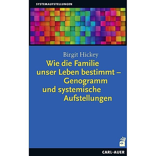 Wie die Familie unser Leben bestimmt - Genogramm und systemische Aufstellungen, Birgit Hickey