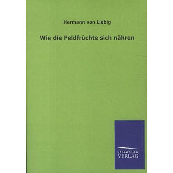 Wie die Feldfrüchte sich nähren, Hermann von Liebig