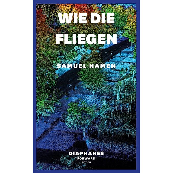 Wie die Fliegen / DIAPHANES FORWARD FICTION, Samuel Hamen