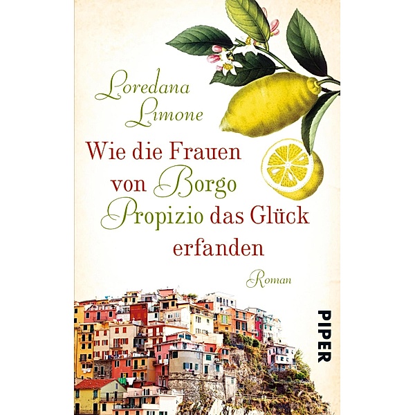 Wie die Frauen von Borgo Propizio das Glück erfanden / Piper Taschenbuch, Loredana Limone