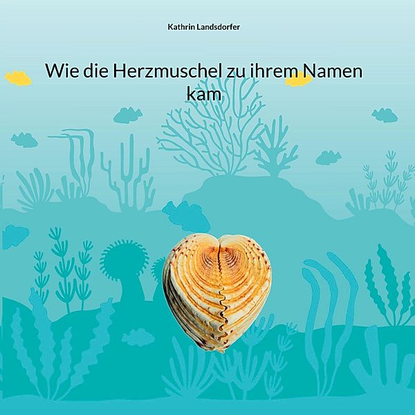 Wie die Herzmuschel zu ihrem Namen kam, Kathrin Landsdorfer