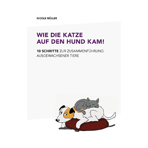 Wie die Katze auf den Hund kam!, Nicole Müller