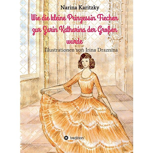 Wie die kleine Prinzessin Fiechen zur Zarin Katharina der Großen wurde, Narina Karitzky