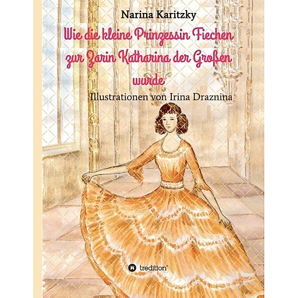 Wie die kleine Prinzessin Fiechen zur Zarin Katharina der Großen wurde, Narina Karitzky