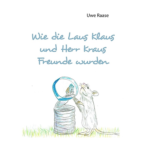 Wie die Laus Klaus und Herr Kraus Freunde wurden, Uwe Raase