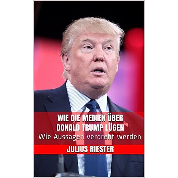 Wie die Medien über Donald Trump lügen, Julius Riester