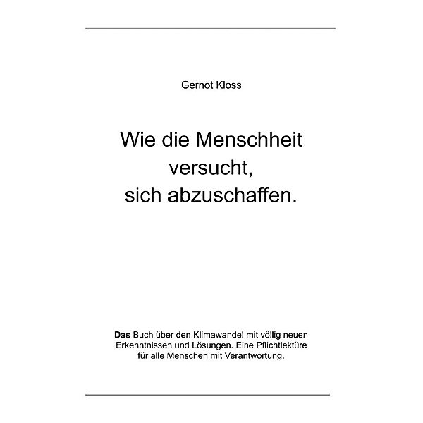 Wie die Menschheit versucht, sich abzuschaffen., Gernot Kloss