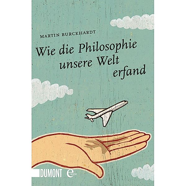 Wie die Philosophie unsere Welt erfand / DuMont Taschenbücher, Martin Burckhardt