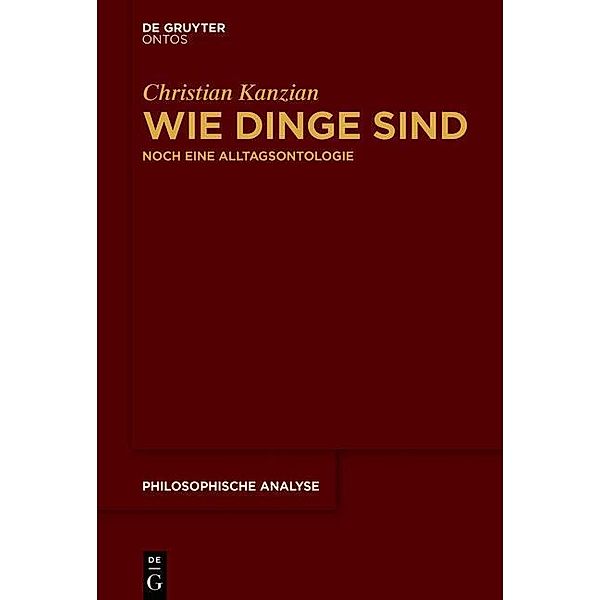 Wie Dinge sind / Philosophische Analyse /Philosophical Analysis Bd.66, Christian Kanzian